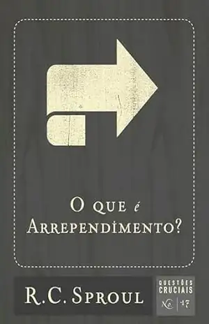 O Que é arrependimento? (Questões Cruciais Livro 17) – R. C. Sproul