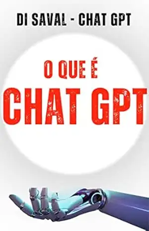 O que é CHAT GPT: A Inteligência Artificial que vai Ajudar Você a: Aprender Melhor e Mais rápido, Escrever Livros, Gravar Vídeos, Crescer Profissional e Intelectualmente - CHAT GPT