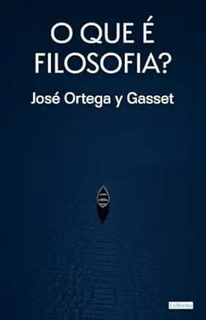 O que é filosofia? – Ortega y Gasset (Ortega y Gasset Essencial) – José Ortega y Gasset