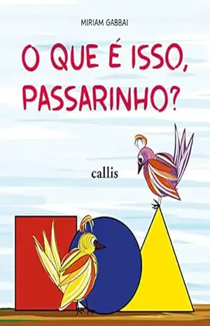 O que é isso, passarinho? – Miriam Gabbai