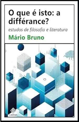 O que é isto: a différance?: Estudos de filosofia e literatura – Mario Bruno
