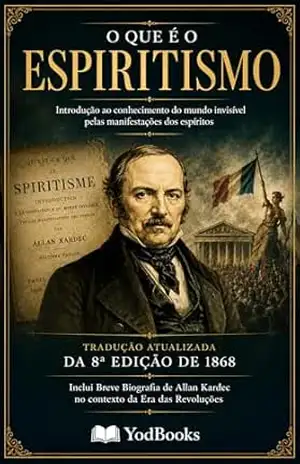 O QUE É O ESPIRITISMO: Introdução ao conhecimento do mundo invisível pelas manifestações dos Espíritos – Allan  Kardec