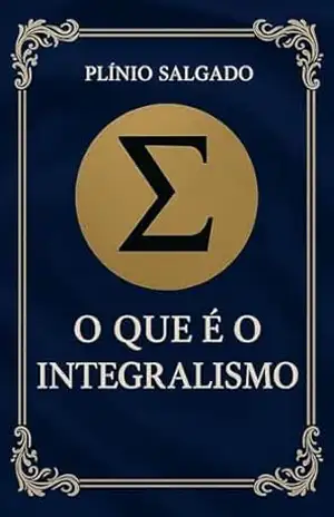 O Que é o Integralismo - Plínio  Salgado