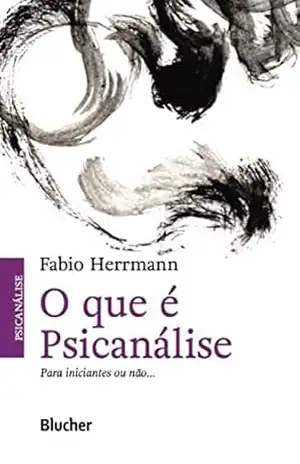 O que é psicanálise: para iniciantes ou não… – Fabio Herrmann