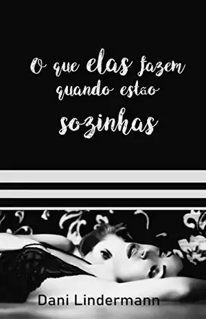 O que elas fazem quando estão sozinhas – Dani  Lindermann
