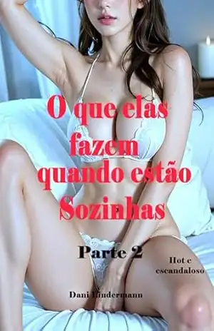 O que elas fazem quando estão sozinhas – Parte 2 – Dani Lindermann