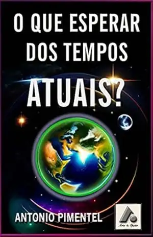 O QUE ESPERAR DOS TEMPOS ATUAIS – ANTONIO PIMENTEL
