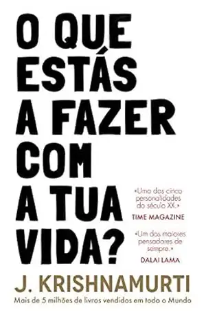 O Que Estás a Fazer Com a Tua Vida? – J. Krishnamurti