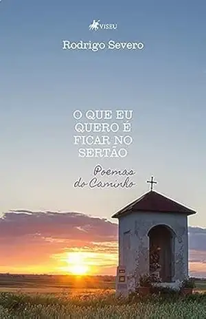 O Que Eu Quero é Ficar No Sertão: Poemas do Caminho – Rodrigo Severo