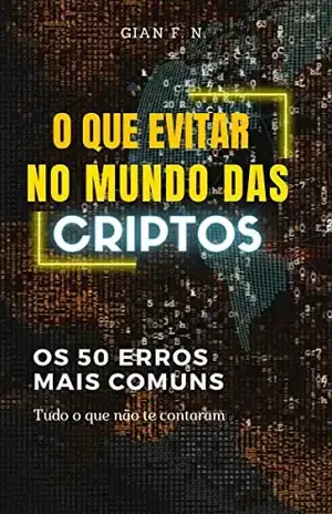 O que evitar no mundo das criptomoedas: Os 50 erros mais comuns - Gian F. N.