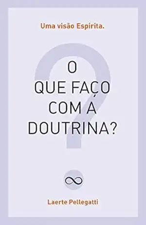 O que faço com a Doutrina?: Uma visão Espírita. – Laerte Pellegatti