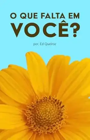 O que falta em você?: Guia prático para entender sua vida amorosa – ED QUEIROZ