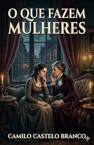 O que fazem mulheres: Romance philosophico – Camilo Castelo Branco