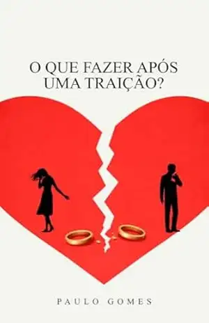 O que fazer após uma traição?: Ressignificando a vida após uma quebra de confiança – Paulo Gomes