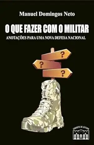 O que fazer com o militar: Anotações para uma nova defesa nacional – Manuel  Domingos Neto