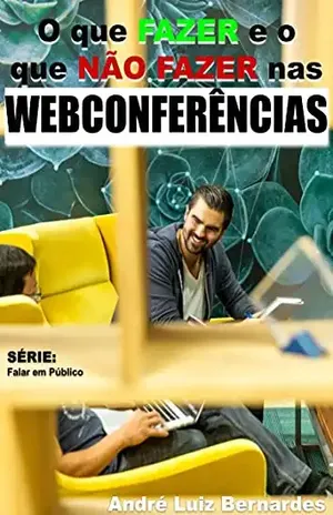O que FAZER e o que NÃO FAZER nas WEBCONFERÊNCIAS (FALAR EM PÚBLICO) – André Luiz Bernardes