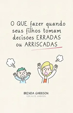 O que fazer quando seus filhos tomam decisões erradas ou arriscadas – Brenda Garrison