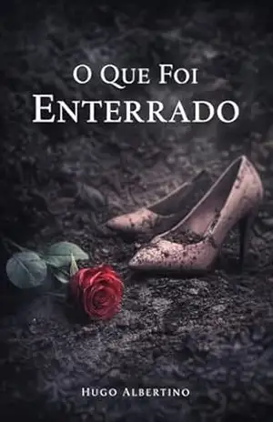 O Que Ficou Enterrado — Parte 1: Um romance de suspense sobre segredos que nunca ficam enterrados - Hugo Albertino