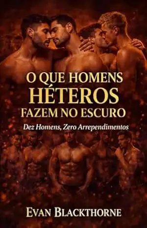 O QUE HOMENS HÉTEROS FAZEM NO ESCURO: Dez Homens, Zero Arrependimentos – Evan Blackthorne