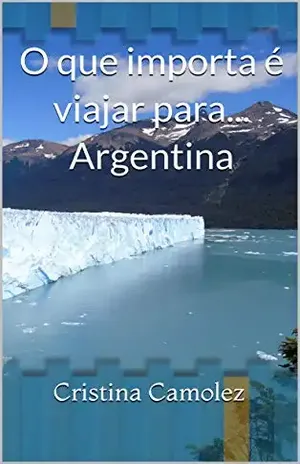 O que importa é viajar para… Argentina – Cristina Camolez