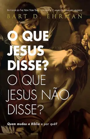 O que Jesus disse? O que Jesus não disse? - Bart D. Ehrman