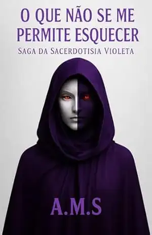 O Que Não Se Me Permite Esquecer (Saga da da Sacerdotisa Violeta Livro 1) – A. M.  S.