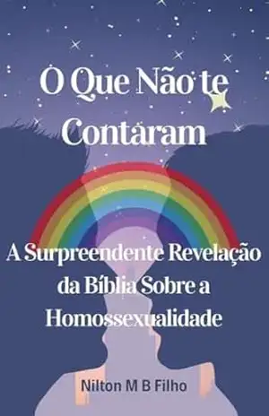 O Que Não te Contaram: A Surpreendente Revelação da Bíblia Sobre a Homossexualidade - Nilton  M B Filho