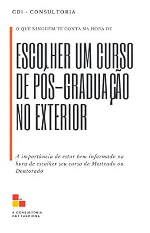O que ninguém te conta na hora de escolher um curso de Pós–Graduação no exterior: A importância de estar bem informado na hora de escolher seu curso de Mestrado ou Doutorado no exterior – CDI Consultoria Internacional
