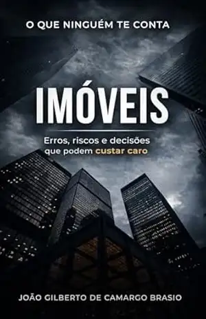 O QUE NINGUÉM TE CONTA SOBRE IMÓVEIS: Erros, riscos e decisões que podem custar caro (Direito na Prática Livro 1) - João Gilberto de Camargo Brasio