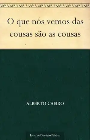O que nós vemos das cousas são as cousas – Alberto Caeiro