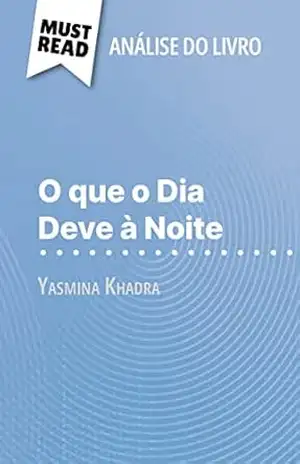 O que o Dia Deve à Noite de Yasmina Khadra (Análise do livro): Análise completa e resumo pormenorizado do trabalho – Ludivine Auneau