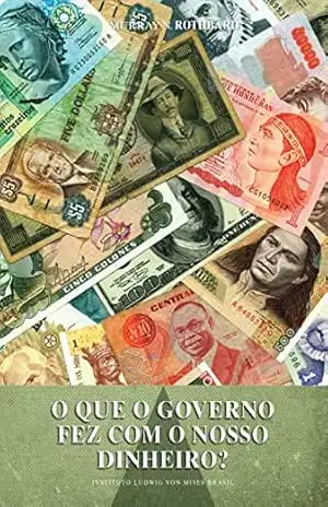 O que o governo fez com o nosso dinheiro? – Murray N. Rothbard