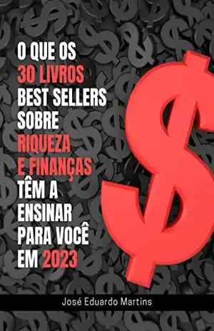 O que os 30 Livros Best Sellers Sobre Riqueza e Finanças Têm a Ensinar para você em 2023 – José Eduardo dos Santos Martins