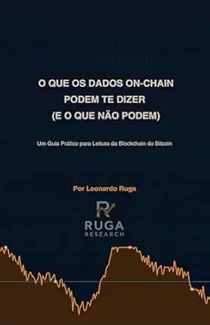 O Que os Dados On–Chain Podem Te Dizer (E O Que Não Podem): Um Guia Prático para Leitura da Blockchain do Bitcoin – Leonardo Ruga