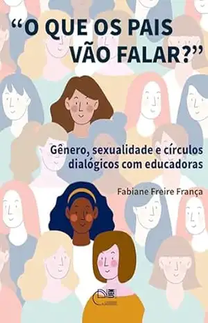 “O que os pais vão falar?”: gênero, sexualidade e círculos dialógicos com educadoras – Fabiane Freire França