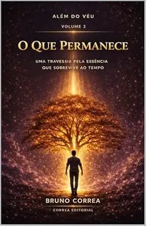 O Que Permanece: Uma travessia pela essência que sobrevive ao tempo (Além do Véu Livro 3) – Bruno Correa
