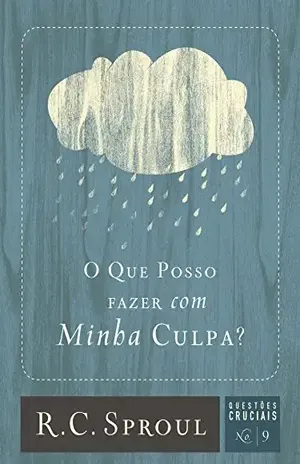 O que posso fazer com minha culpa? (Questões Cruciais Livro 9) - R. C. Sproul
