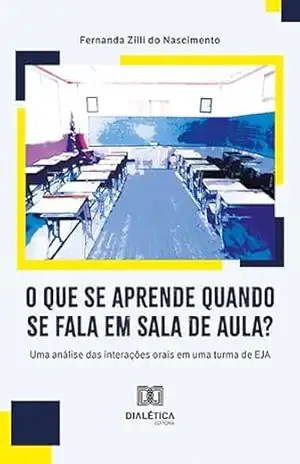 O que se aprende quando se fala em sala de aula?: uma análise das interações orais em uma turma de EJA - Fernanda Zilli do Nascimento