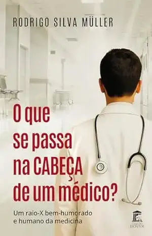 O que se passa na cabeça de um médico?: Um raio–X bem–humorado e humano da medicina – Rodrigo Müller