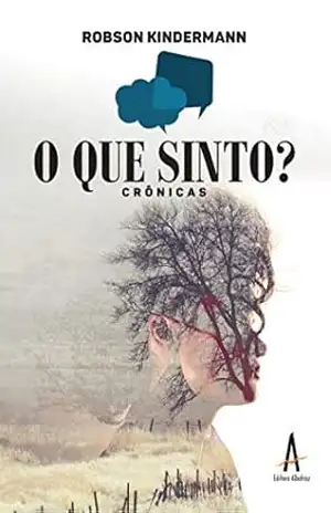 O que sinto? Crônicas - Robson José Kindermann Sombrio