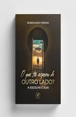 O que te Espera do Outro Lado: A Escolha é Sua – Robenilson Pereira