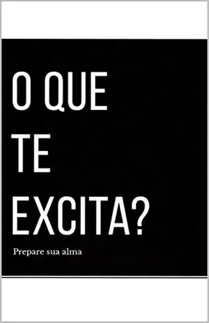 O que te excita? - Carlos Gustavo Siqueira de Faria