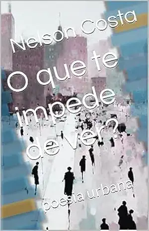 O que te impede de ver?: poesia urbana – Nelson Costa