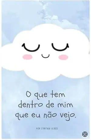 O que tem dentro de mim que eu não vejo – Cynthia Alves