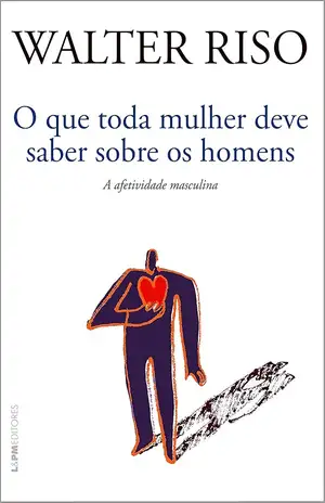 O que toda a mulher deve saber sobre os homens - Walter Riso
