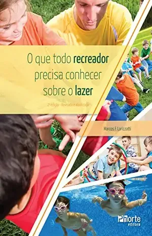 O que todo recreador precisa conhecer sobre o lazer - Marcos F. Larizzatti