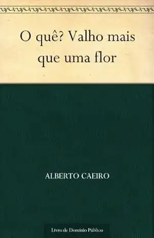 O quê? Valho mais que uma flor – Alberto Caeiro