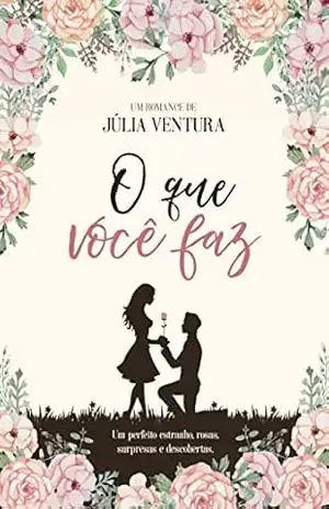 O que você faz: Um perfeito estranho, rosas, surpresas e descobertas – Júlia Ventura