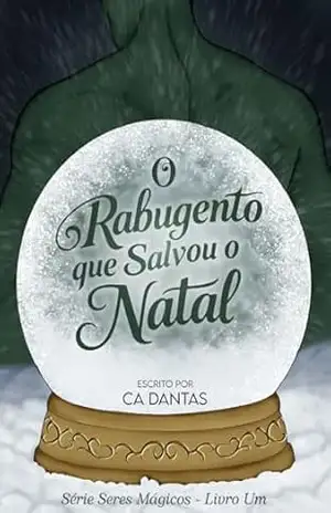 O Rabugento que Salvou o Natal (Seres Mágicos Livro 1) – CA DANTAS