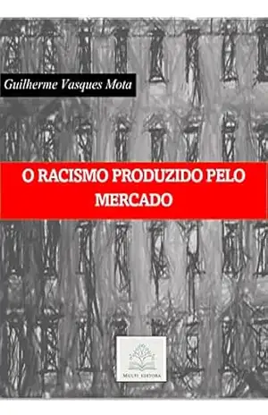 O RACISMO PRODUZIDO PELO MERCADO – Guilherme  Vasques Mota